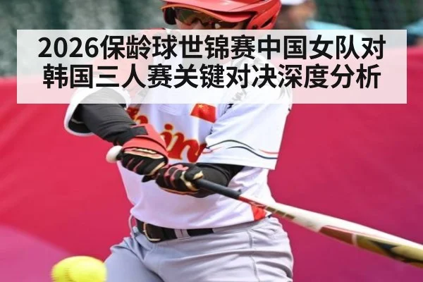 2026保龄球世锦赛中国女队对韩国三人赛关键对决深度分析